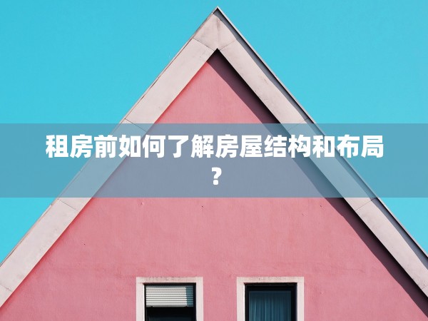 租房前如何了解房屋結(jié)構(gòu)和布局？
