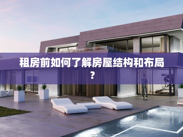 租房前如何了解房屋結(jié)構(gòu)和布局？