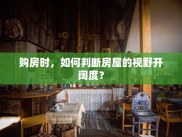 購(gòu)房時(shí)，如何判斷房屋的視野開闊度？