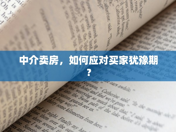 中介賣房，如何應(yīng)對買家猶豫期？