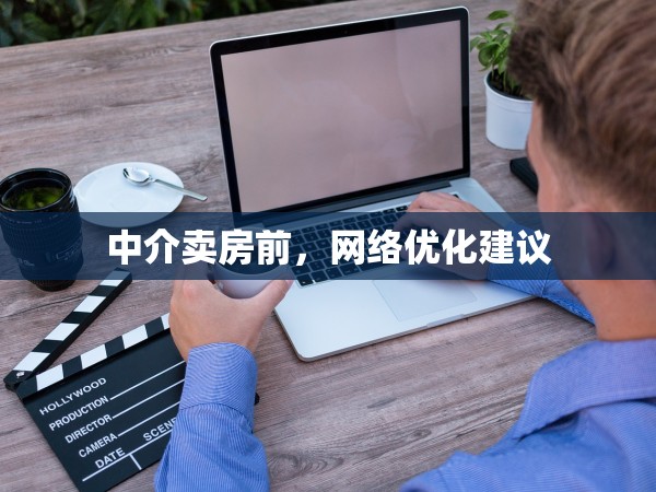 中介賣房前，網(wǎng)絡優(yōu)化建議