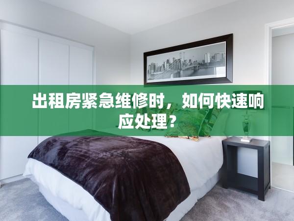 出租房緊急維修時(shí)，如何快速響應(yīng)處理？