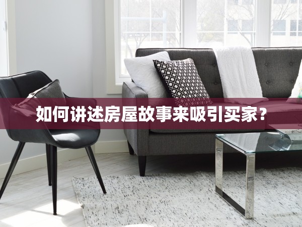 如何講述房屋故事來吸引買家？