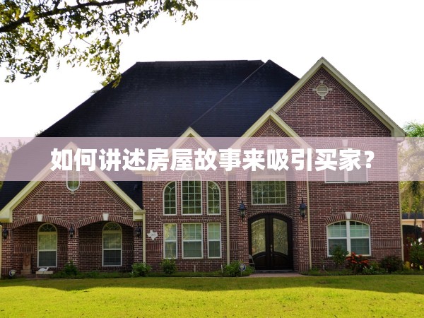 如何講述房屋故事來吸引買家？