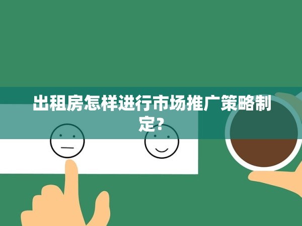 出租房怎樣進(jìn)行市場(chǎng)推廣策略制定？