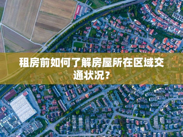 租房前如何了解房屋所在區(qū)域交通狀況？