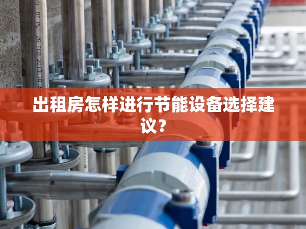 出租房怎樣進(jìn)行節(jié)能設(shè)備選擇建議？