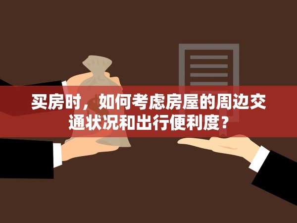 買房時，如何考慮房屋的周邊交通狀況和出行便利度？