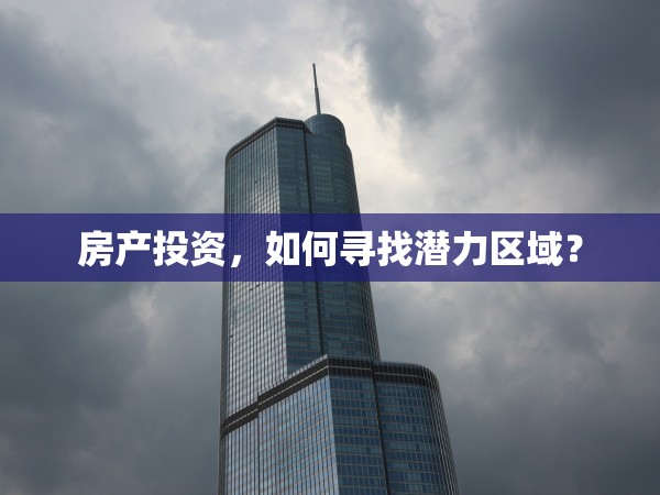 房產(chǎn)投資，如何尋找潛力區(qū)域？