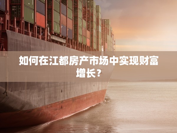 如何在江都房產(chǎn)市場中實現(xiàn)財富增長？