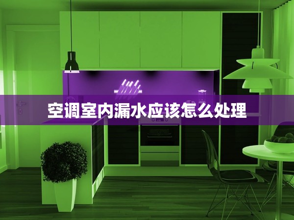 空調(diào)室內(nèi)漏水應(yīng)該怎么處理 空調(diào)室內(nèi)漏水應(yīng)該怎么處理