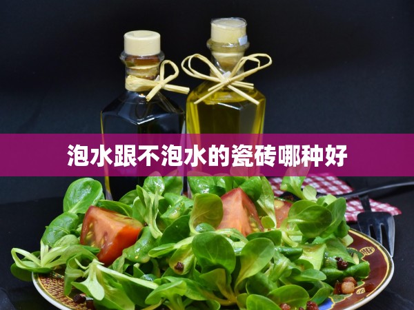 泡水跟不泡水的瓷磚哪種好 泡水跟不泡水的瓷磚哪種好