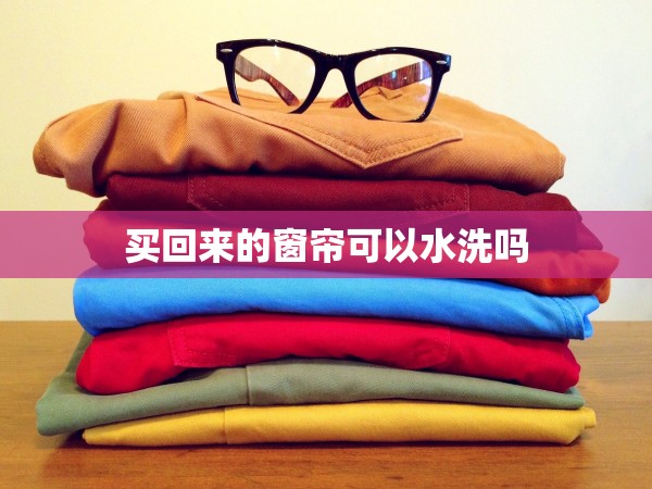 買回來(lái)的窗簾可以水洗嗎