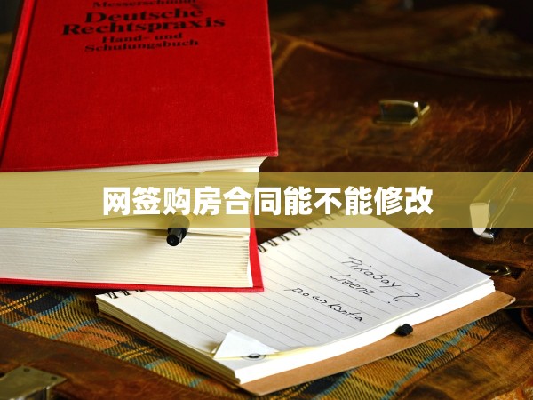 網(wǎng)簽購房合同能不能修改 網(wǎng)簽購房合同能不能修改