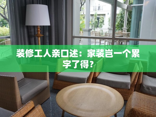 裝修工人親口述：家裝豈一個(gè)累字了得？