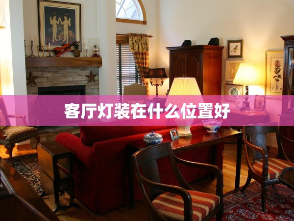 客廳燈裝在什么位置好