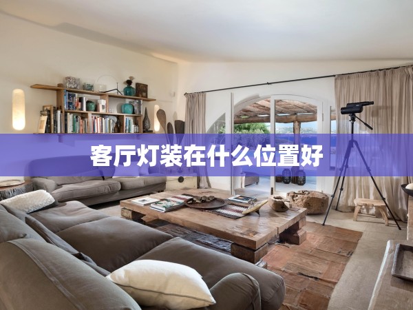 客廳燈裝在什么位置好