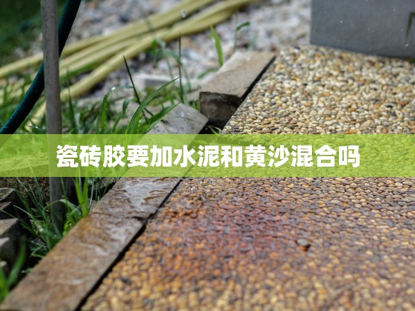 瓷磚膠要加水泥和黃沙混合嗎 瓷磚膠要加水泥和黃沙混合嗎