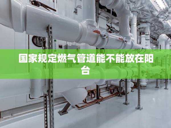 國家規(guī)定燃?xì)夤艿滥懿荒芊旁陉柵_