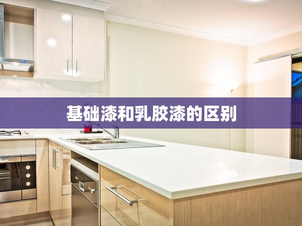 基礎(chǔ)漆和乳膠漆的區(qū)別