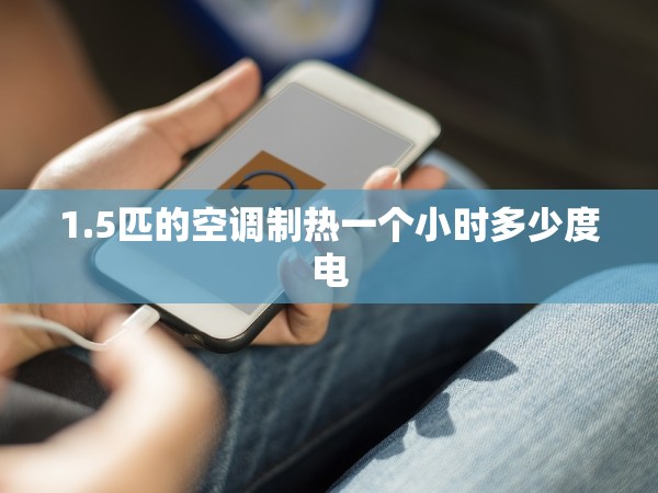 1.5匹的空調(diào)制熱一個(gè)小時(shí)多少度電 1.5匹的空調(diào)制熱一個(gè)小時(shí)多少度電