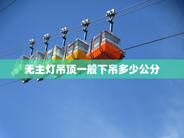 無主燈吊頂一般下吊多少公分