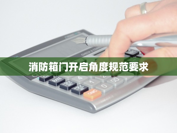 消防箱門開啟角度規(guī)范要求