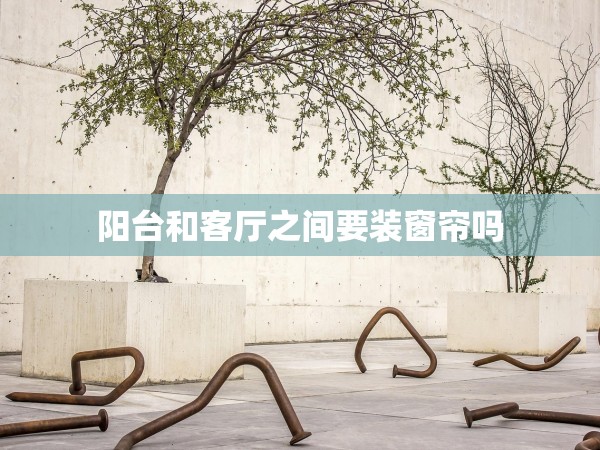 陽臺和客廳之間要裝窗簾嗎