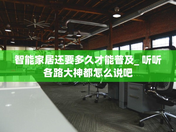 智能家居還要多久才能普及_ 聽(tīng)聽(tīng)各路大神都怎么說(shuō)吧