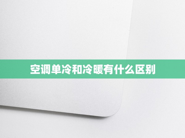 空調(diào)單冷和冷暖有什么區(qū)別 空調(diào)單冷和冷暖有什么區(qū)別