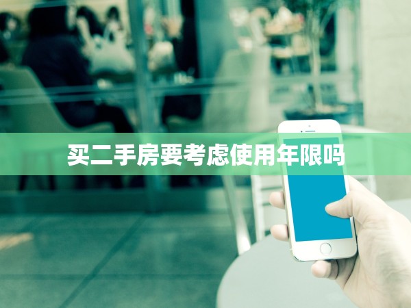買(mǎi)二手房要考慮使用年限嗎