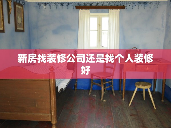 新房找裝修公司還是找個(gè)人裝修好