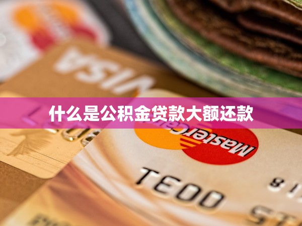 什么是公積金貸款大額還款