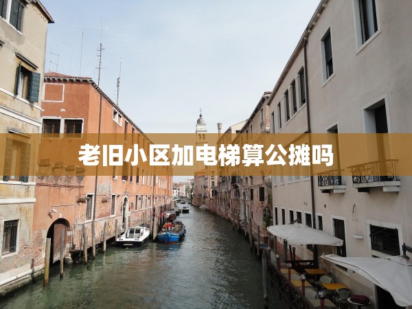 老舊小區(qū)加電梯算公攤嗎