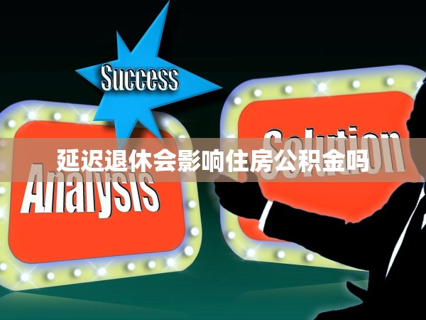 延遲退休會(huì)影響住房公積金嗎