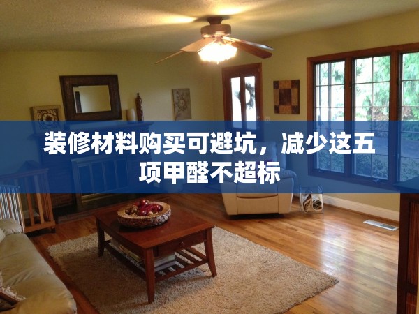 裝修材料購買可避坑，減少這五項(xiàng)甲醛不超標(biāo)
