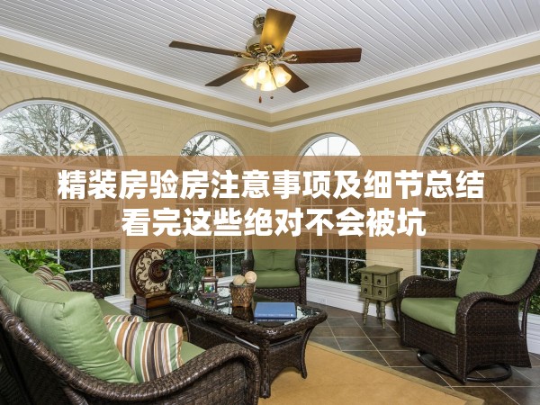 精裝房驗(yàn)房注意事項(xiàng)及細(xì)節(jié)總結(jié) 看完這些絕對(duì)不會(huì)被坑