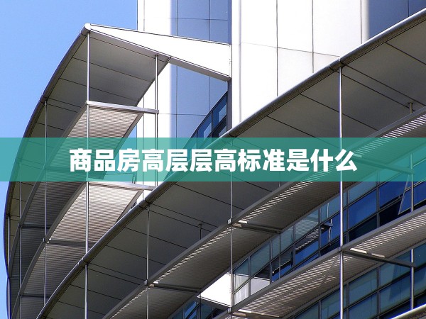 商品房高層層高標(biāo)準(zhǔn)是什么
