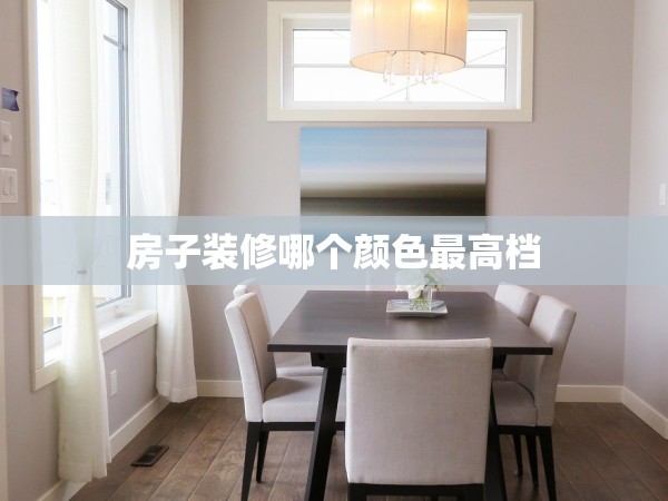 房子裝修哪個(gè)顏色最高檔 房子裝修哪個(gè)顏色最高檔
