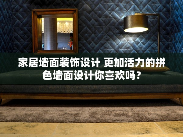 家居墻面裝飾設(shè)計 更加活力的拼色墻面設(shè)計你喜歡嗎？