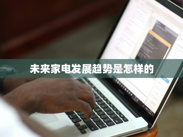 未來家電發(fā)展趨勢(shì)是怎樣的