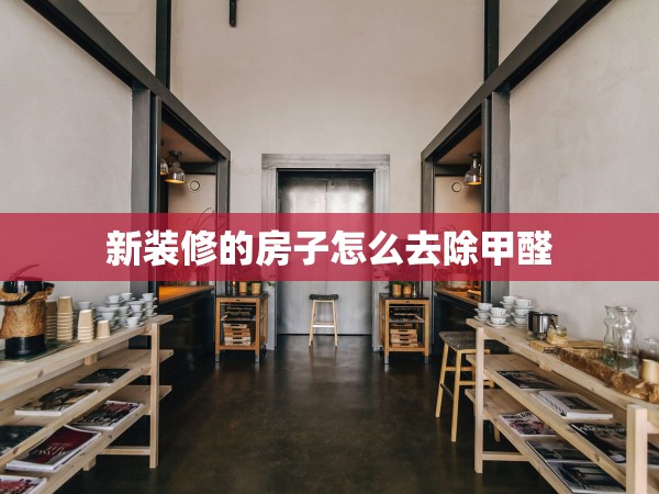 新裝修的房子怎么去除甲醛 新裝修的房子怎么去除甲醛