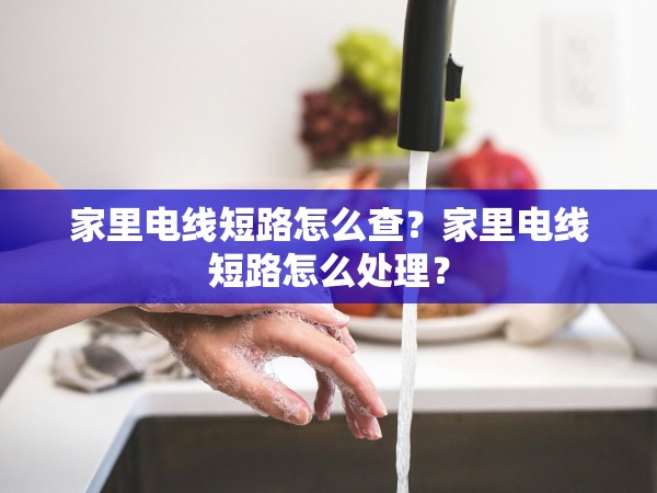 家里電線短路怎么查？家里電線短路怎么處理？
