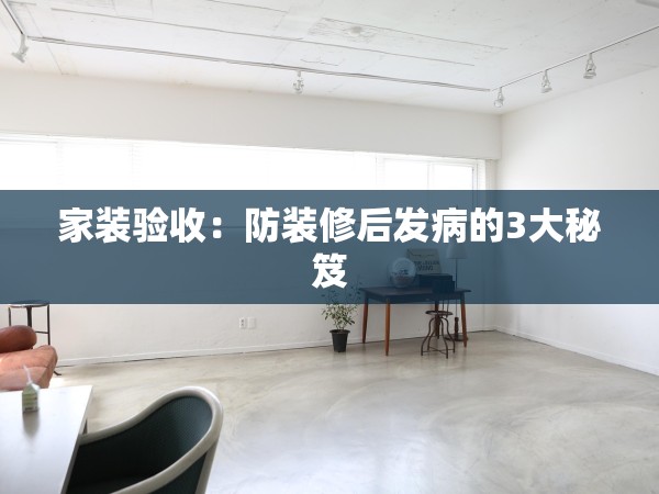 家裝驗(yàn)收：防裝修后發(fā)病的3大秘笈