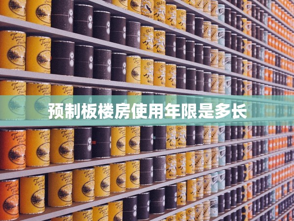 預(yù)制板樓房使用年限是多長(zhǎng) 預(yù)制板樓房使用年限是多長(zhǎng)
